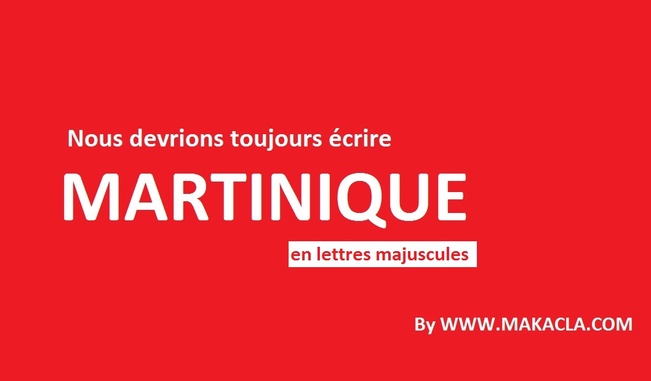 Et si nous écrivions toujours MARTINIQUE en lettres majuscules.